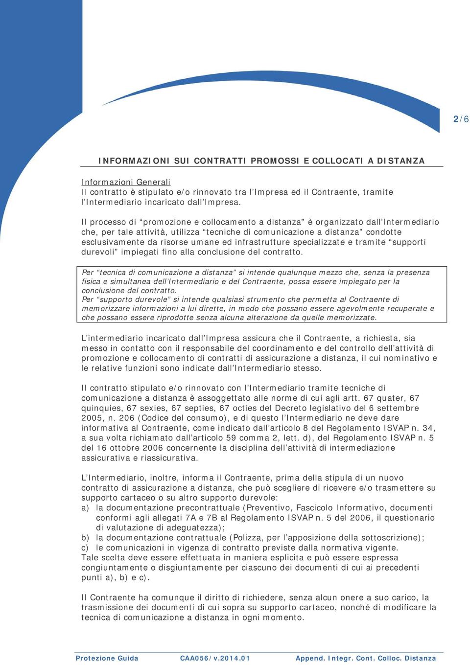 Il processo di promozione e collocamento a distanza è organizzato dall Intermediario che, per tale attività, utilizza tecniche di comunicazione a distanza condotte esclusivamente da risorse umane ed