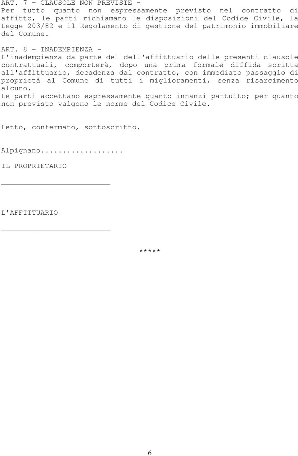 8 - INADEMPIENZA - L'inadempienza da parte del dell'affittuario delle presenti clausole contrattuali, comporterà, dopo una prima formale diffida scritta all'affittuario, decadenza dal