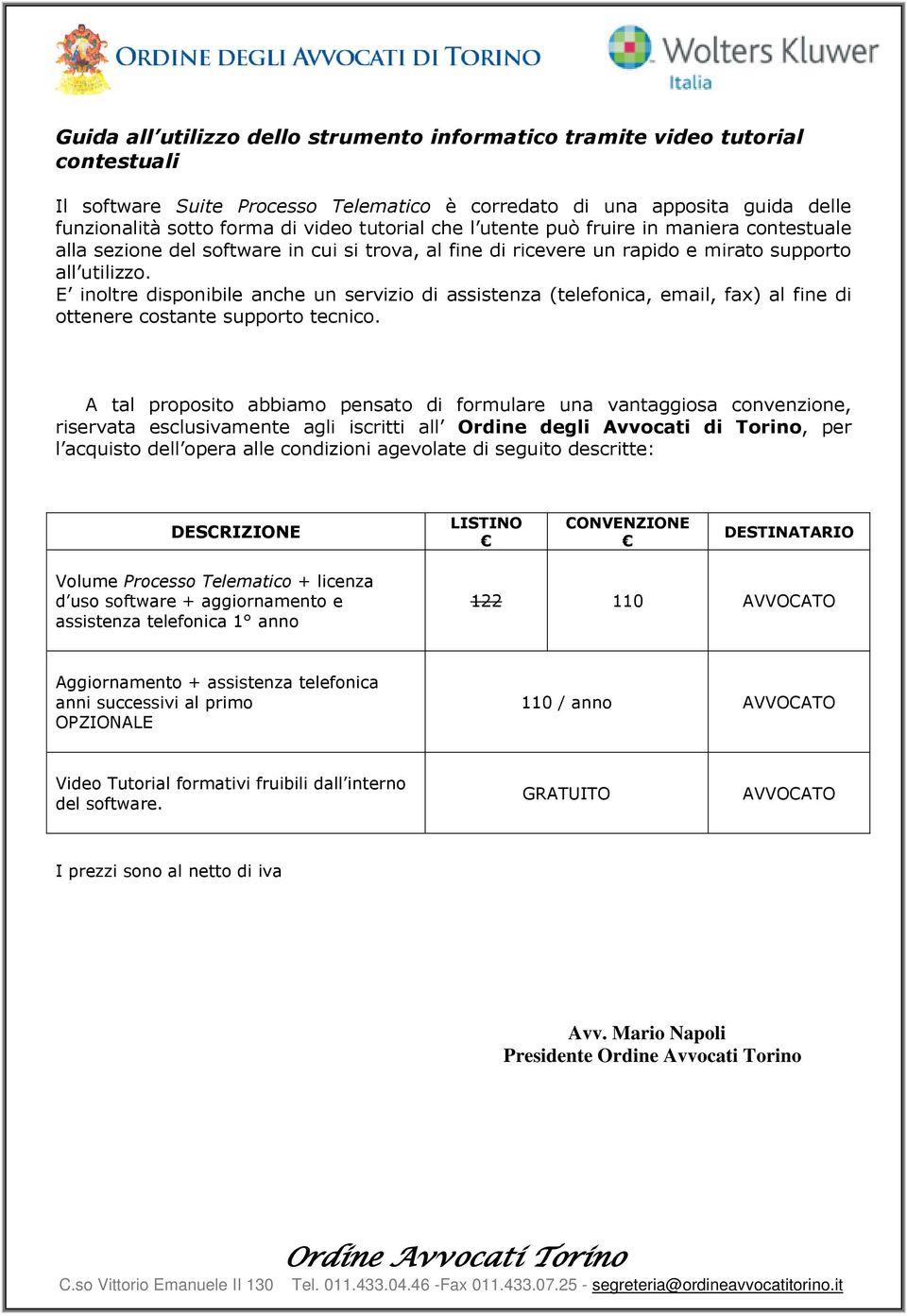 E inltre dispnibile anche un servizi di assistenza (telefnica, email, fax) al fine di ttenere cstante supprt tecnic.