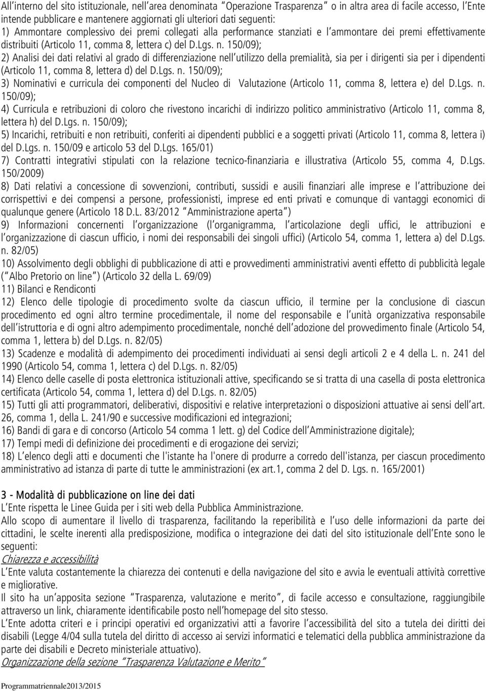 150/09); 2) Analisi dei dati relativi al grado di differenziazione nell utilizzo della premialità, sia per i dirigenti sia per i dipendenti (Articolo 11, comma 8, lettera d) del D.Lgs. n. 150/09); 3) Nominativi e curricula dei componenti del Nucleo di Valutazione (Articolo 11, comma 8, lettera e) del D.