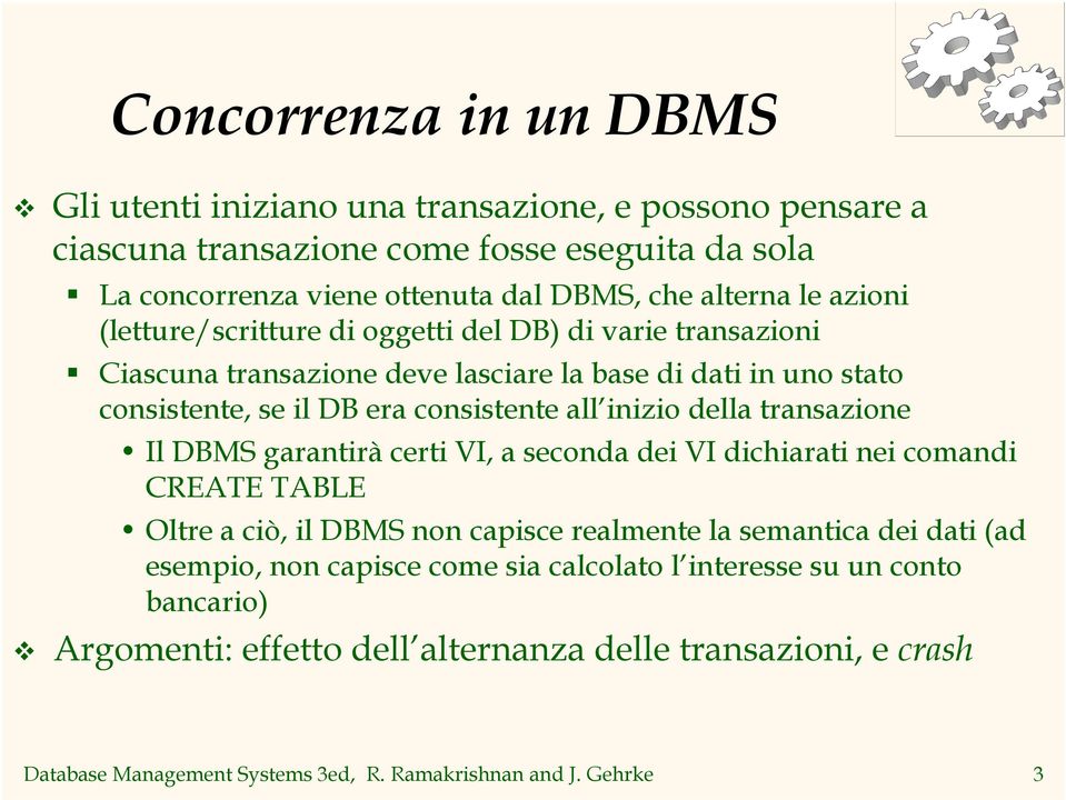 della transazione Il DBMS garantirà certi VI, a seconda dei VI dichiarati nei comandi CREATE TABLE Oltre a ciò, il DBMS non capisce realmente la semantica dei dati (ad esempio, non