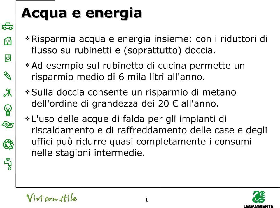 Sulla doccia consente un risparmio di metano dell'ordinedi grandezza dei 20 all'anno.