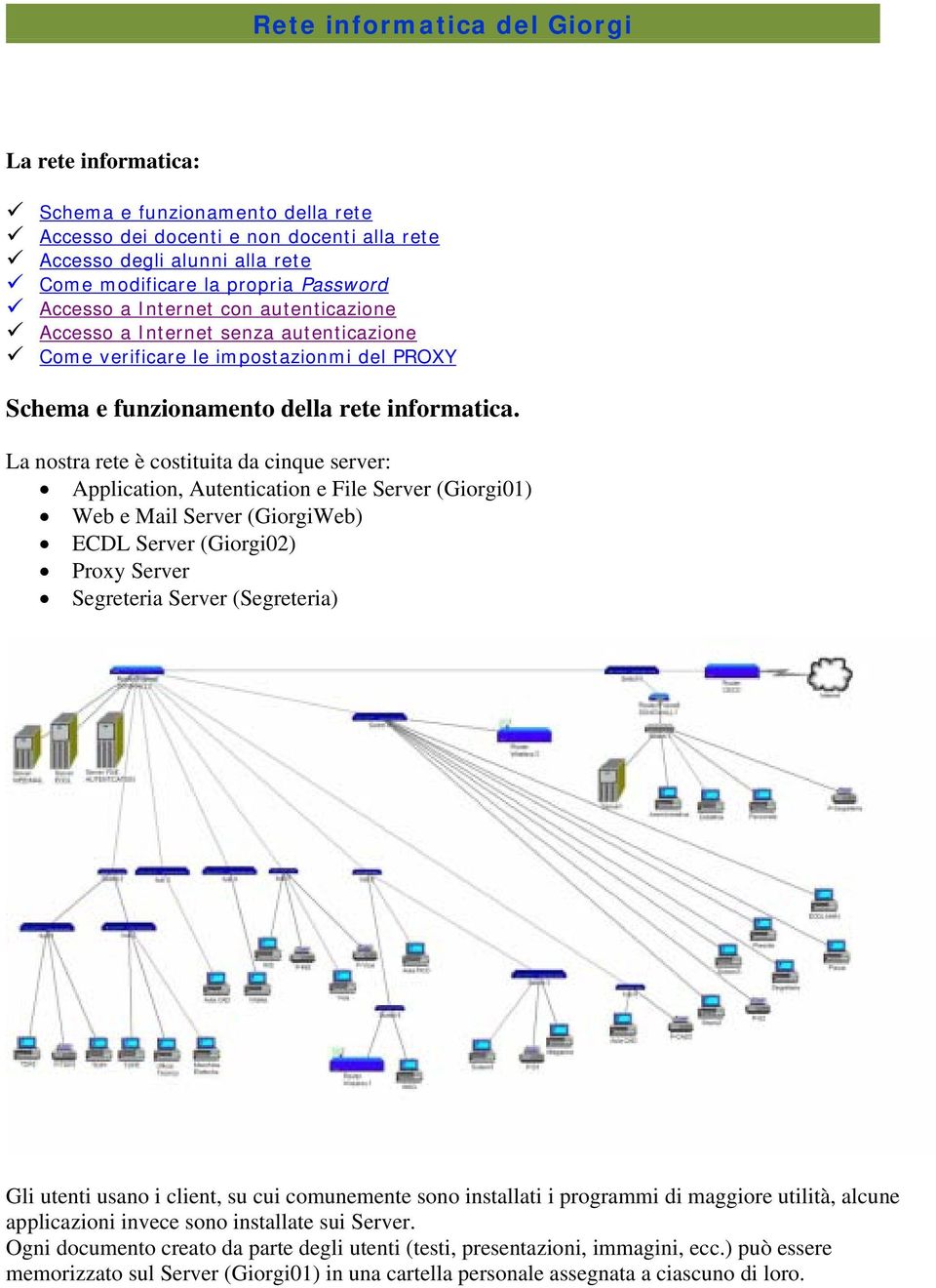 La nostra rete è costituita da cinque server: Application, Autentication e File Server (Giorgi01) Web e Mail Server (GiorgiWeb) ECDL Server (Giorgi02) Proxy Server Segreteria Server (Segreteria) Gli