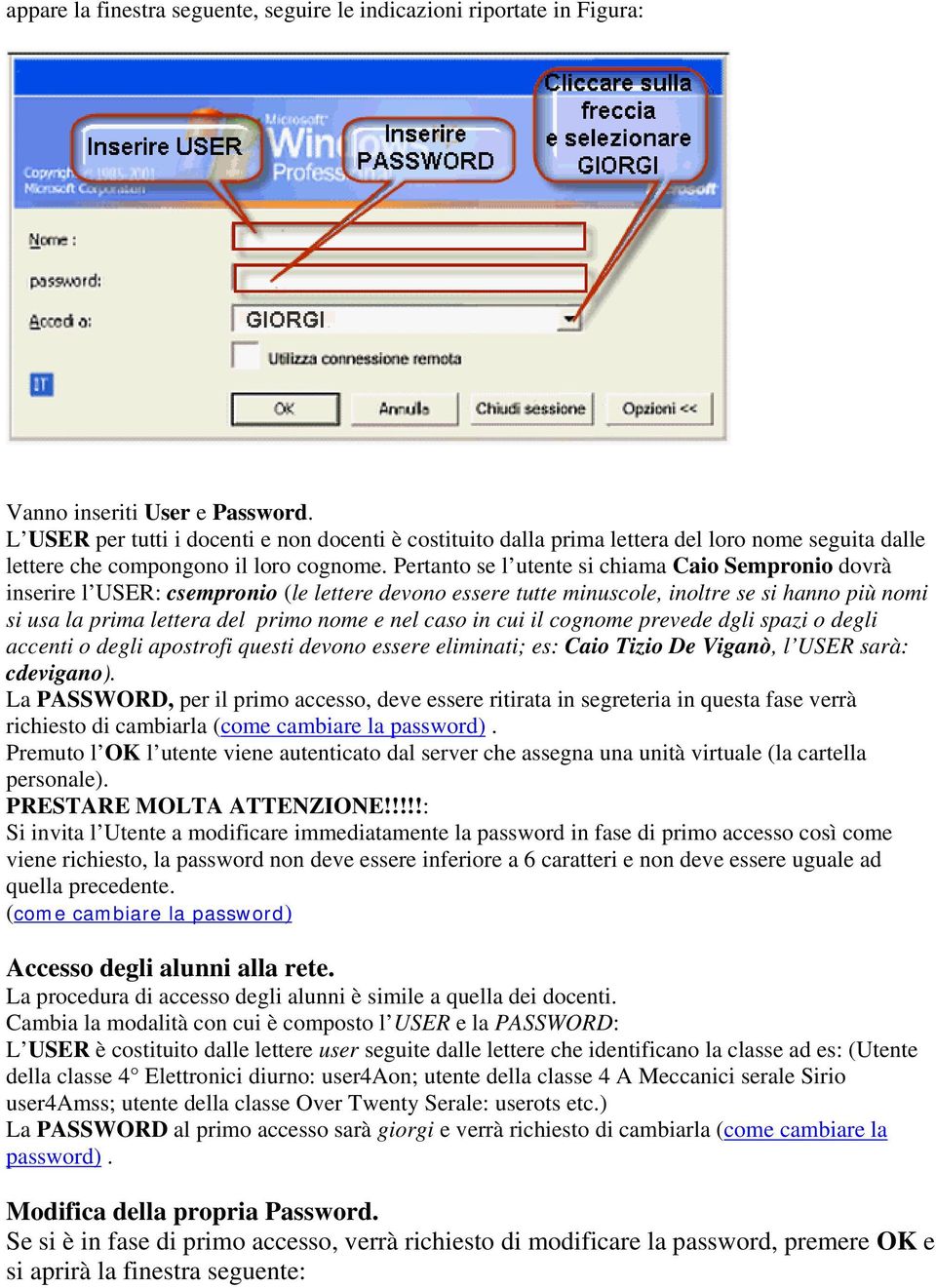 Pertanto se l utente si chiama Caio Sempronio dovrà inserire l USER: csempronio (le lettere devono essere tutte minuscole, inoltre se si hanno più nomi si usa la prima lettera del primo nome e nel