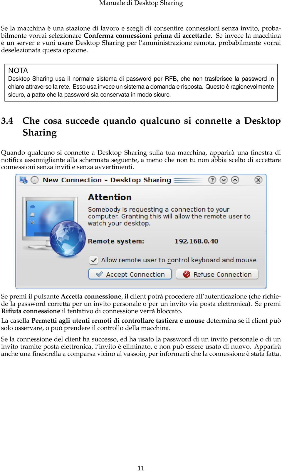 NOTA Desktop Sharing usa il normale sistema di password per RFB, che non trasferisce la password in chiaro attraverso la rete. Esso usa invece un sistema a domanda e risposta.