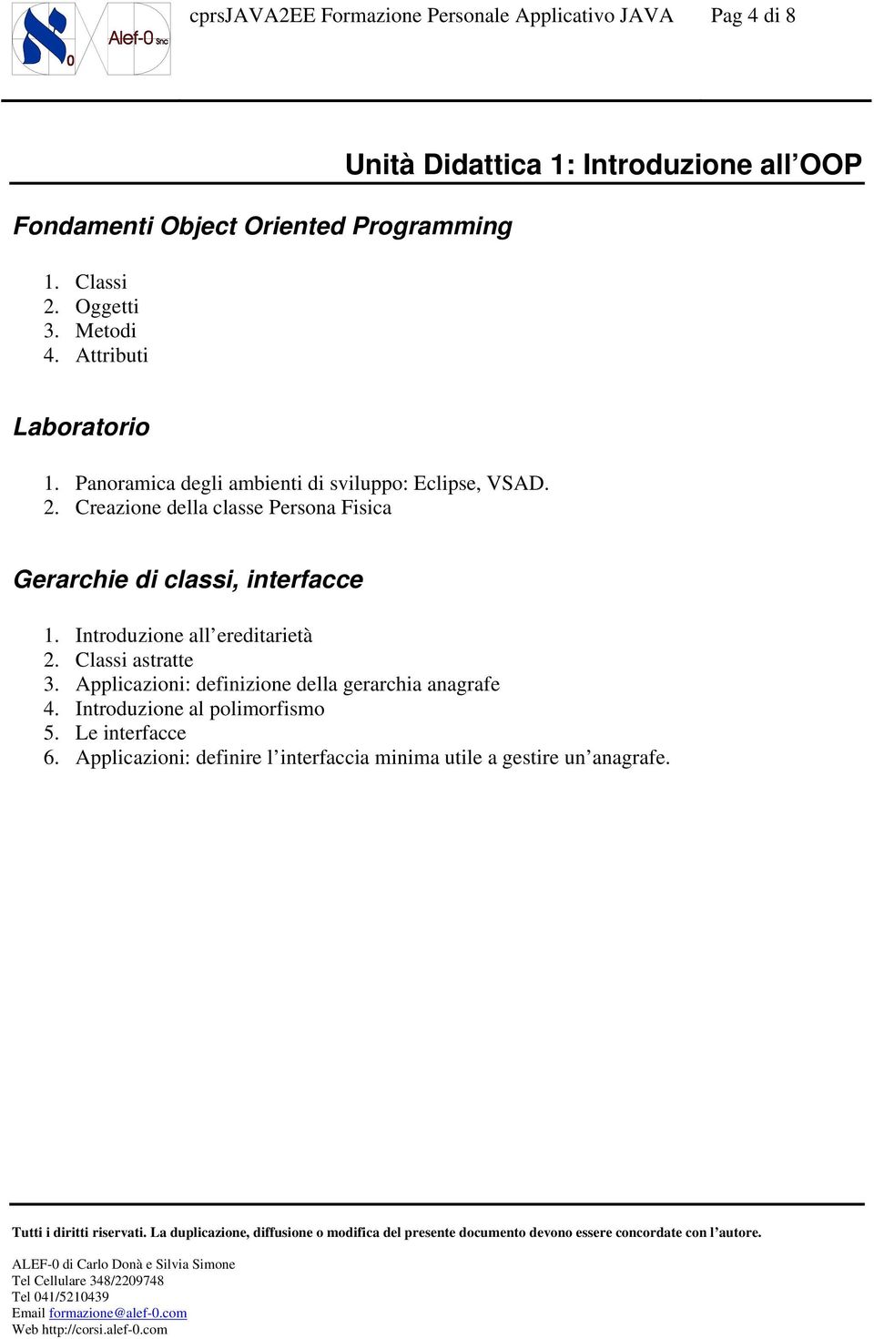 Creazione della classe Persona Fisica Gerarchie di classi, interfacce 1. Introduzione all ereditarietà 2. Classi astratte 3.