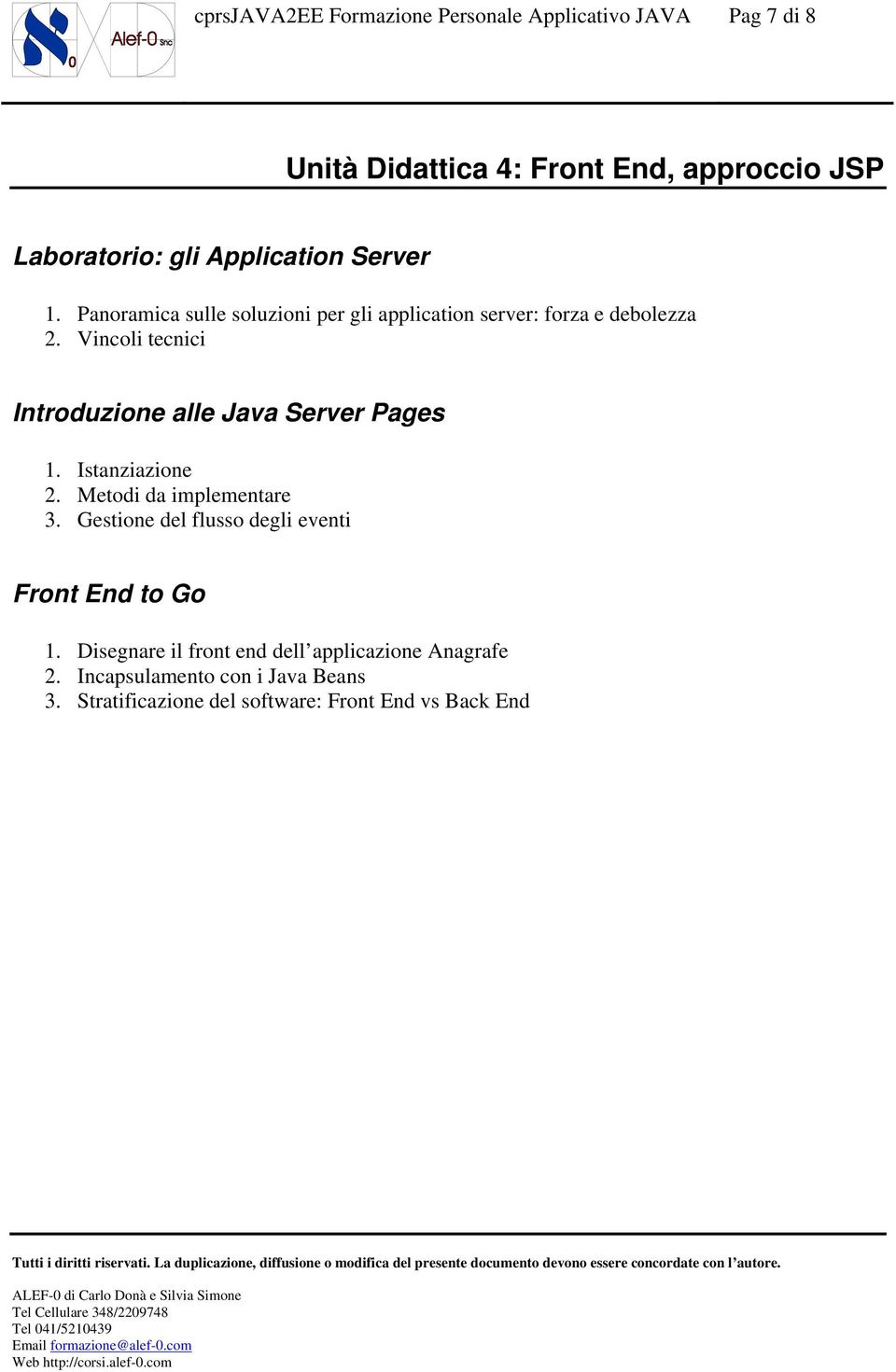 Vincoli tecnici Introduzione alle Java Server Pages 1. Istanziazione 2. Metodi da implementare 3.