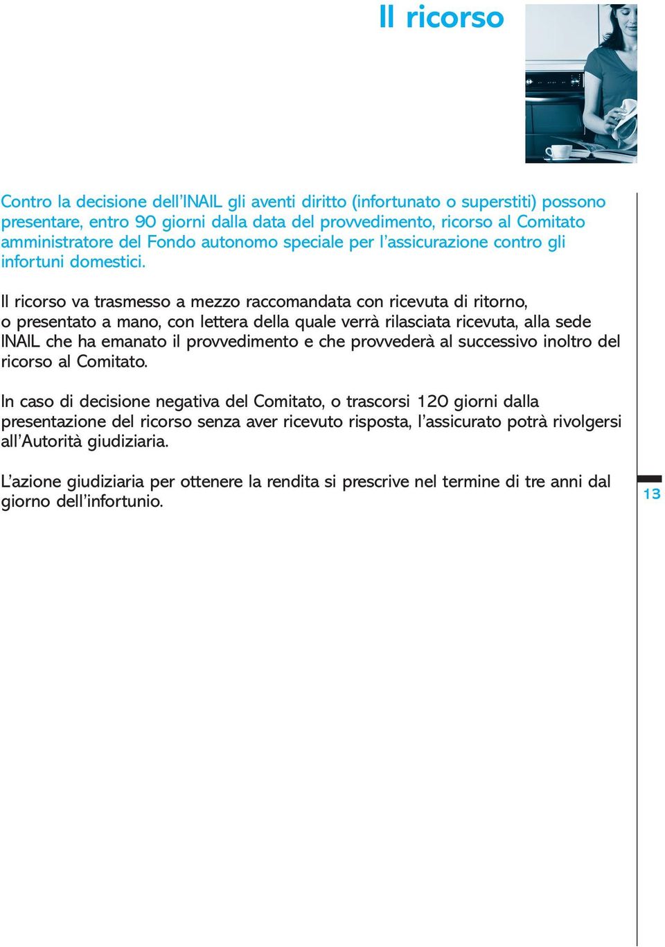 Il ricorso va trasmesso a mezzo raccomandata con ricevuta di ritorno, o presentato a mano, con lettera della quale verrà rilasciata ricevuta, alla sede INAIL che ha emanato il provvedimento e che