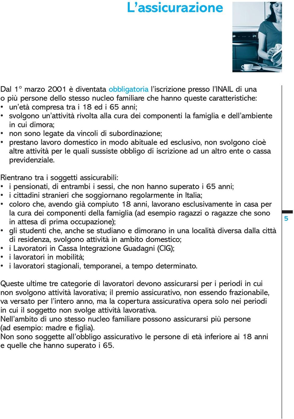 esclusivo, non svolgono cioè altre attività per le quali sussiste obbligo di iscrizione ad un altro ente o cassa previdenziale.