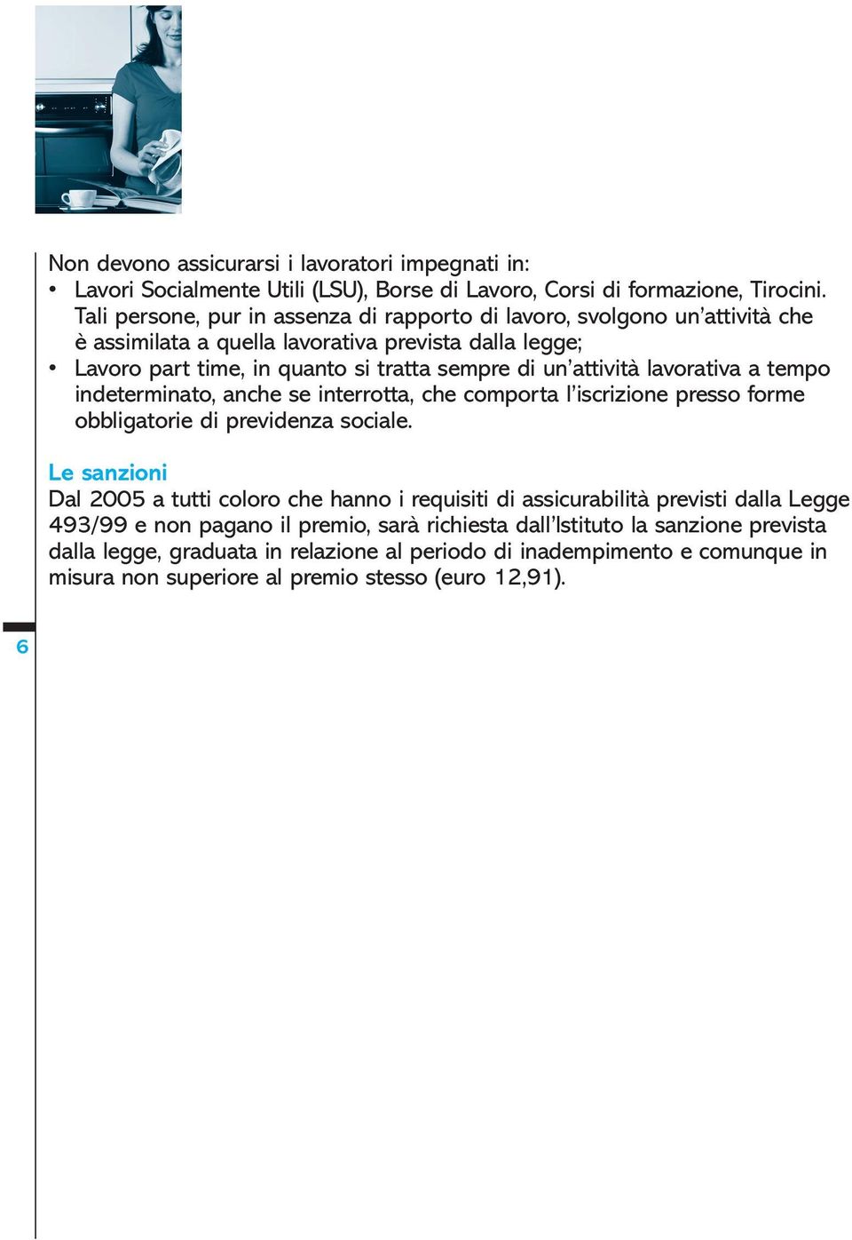 attività lavorativa a tempo indeterminato, anche se interrotta, che comporta l iscrizione presso forme obbligatorie di previdenza sociale.