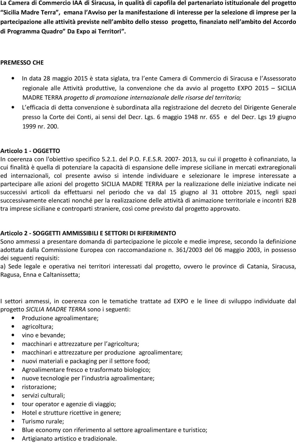 PREMESSO CHE In data 28 maggio 2015 è stata siglata, tra l ente Camera di Commercio di Siracusa e l Assessorato regionale alle Attività produttive, la convenzione che da avvio al progetto EXPO 2015