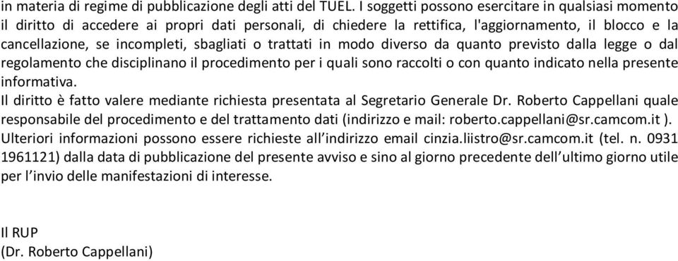 trattati in modo diverso da quanto previsto dalla legge o dal regolamento che disciplinano il procedimento per i quali sono raccolti o con quanto indicato nella presente informativa.