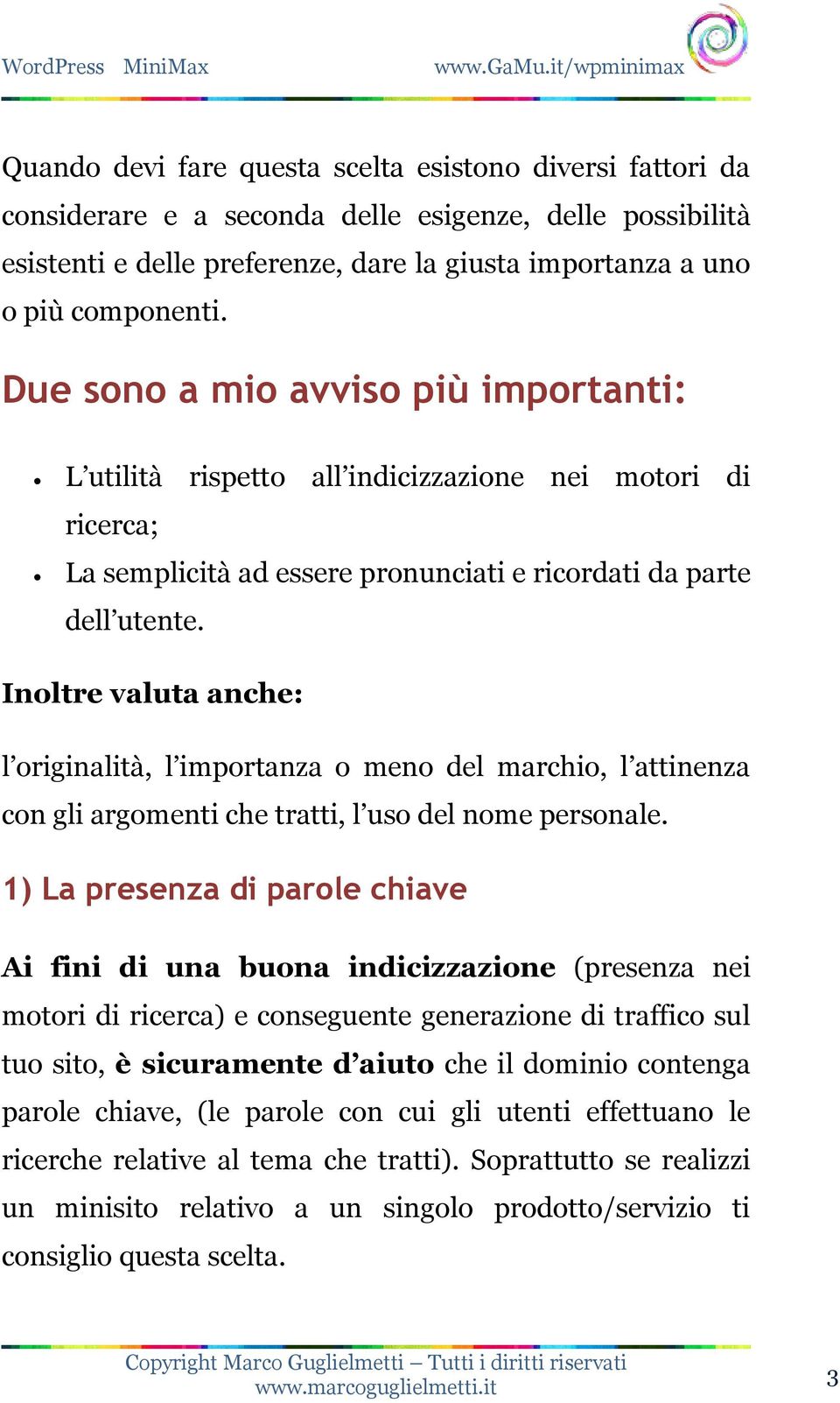 Inoltre valuta anche: l originalità, l importanza o meno del marchio, l attinenza con gli argomenti che tratti, l uso del nome personale.