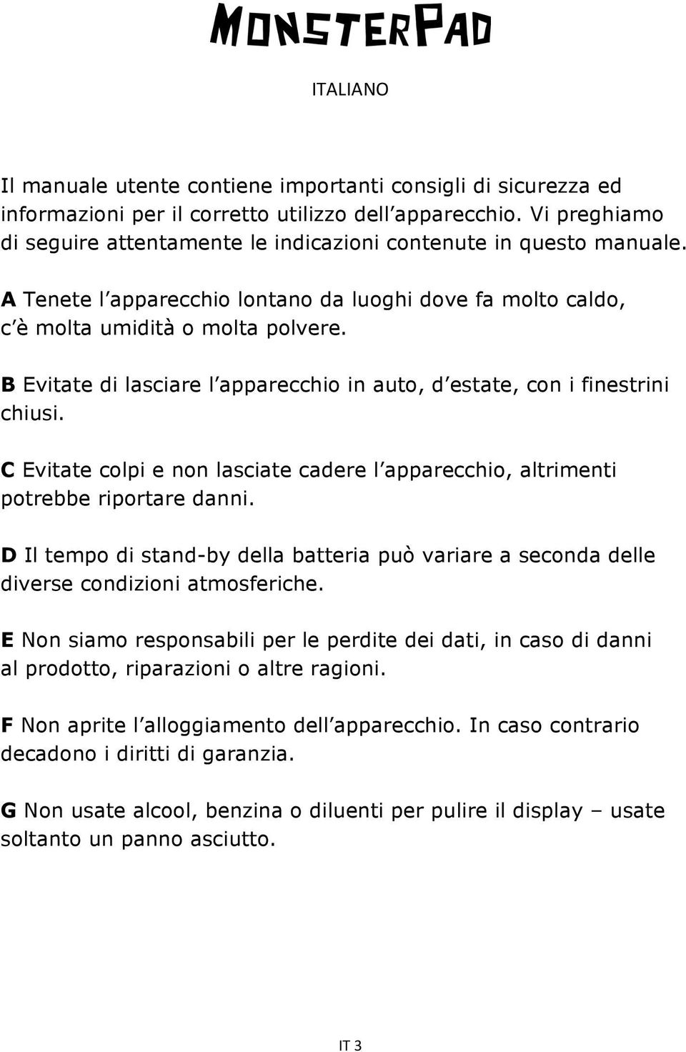 C Evitate colpi e non lasciate cadere l apparecchio, altrimenti potrebbe riportare danni. D Il tempo di stand-by della batteria può variare a seconda delle diverse condizioni atmosferiche.