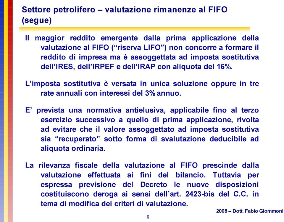 L imposta sostitutiva è versata in unica soluzione oppure in tre rate annuali con interessi del 3% annuo.