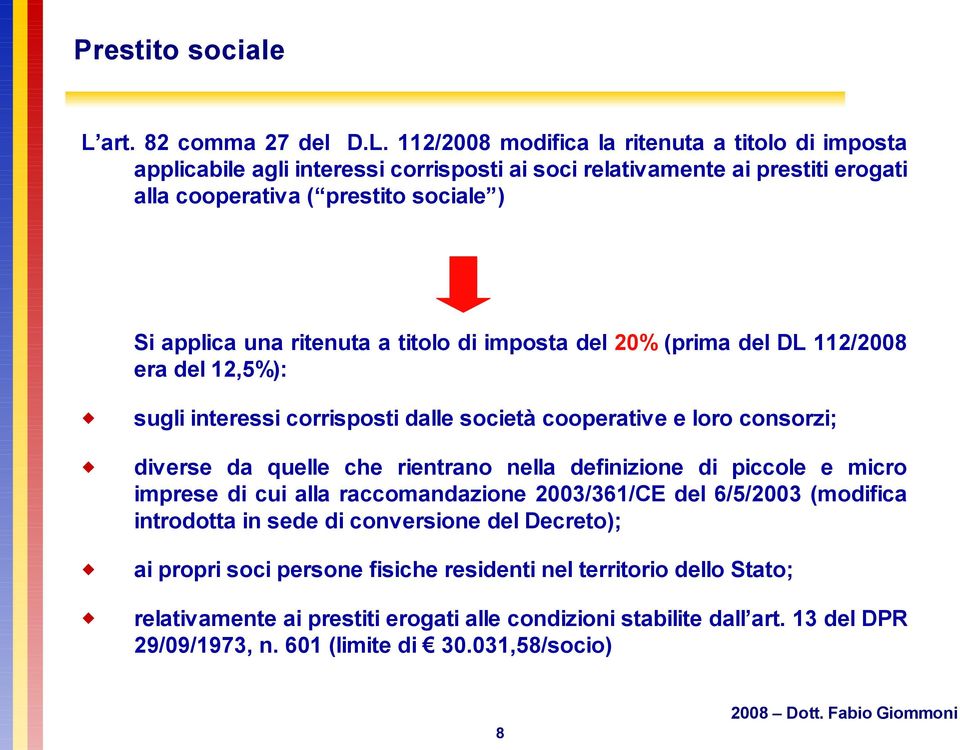 112/2008 modifica la ritenuta a titolo di imposta applicabile agli interessi corrisposti ai soci relativamente ai prestiti erogati alla cooperativa ( prestito sociale ) Si applica una