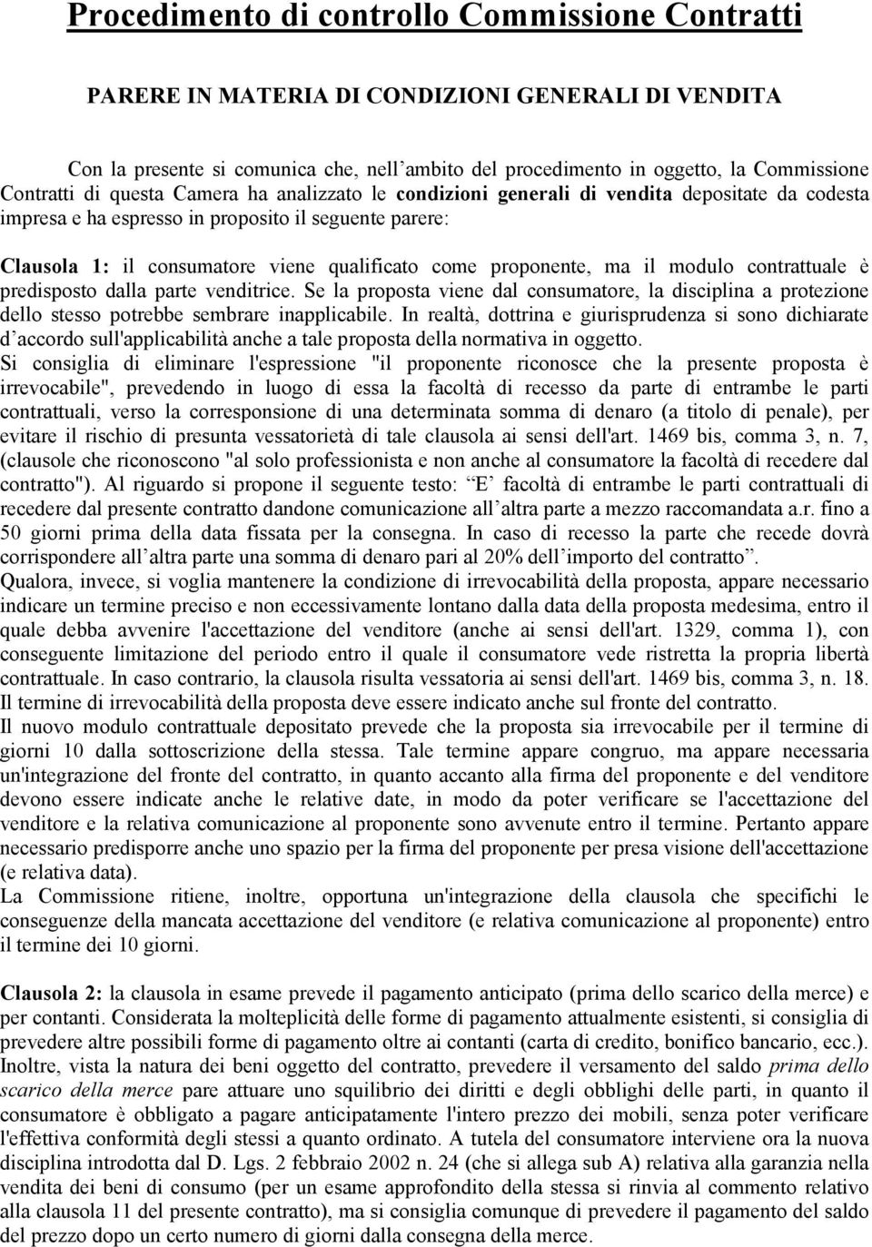 proponente, ma il modulo contrattuale è predisposto dalla parte venditrice. Se la proposta viene dal consumatore, la disciplina a protezione dello stesso potrebbe sembrare inapplicabile.