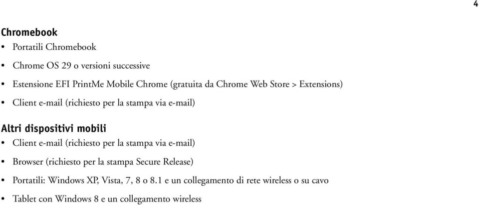 mobili Client e-mail (richiesto per la stampa via e-mail) Browser (richiesto per la stampa Secure Release)