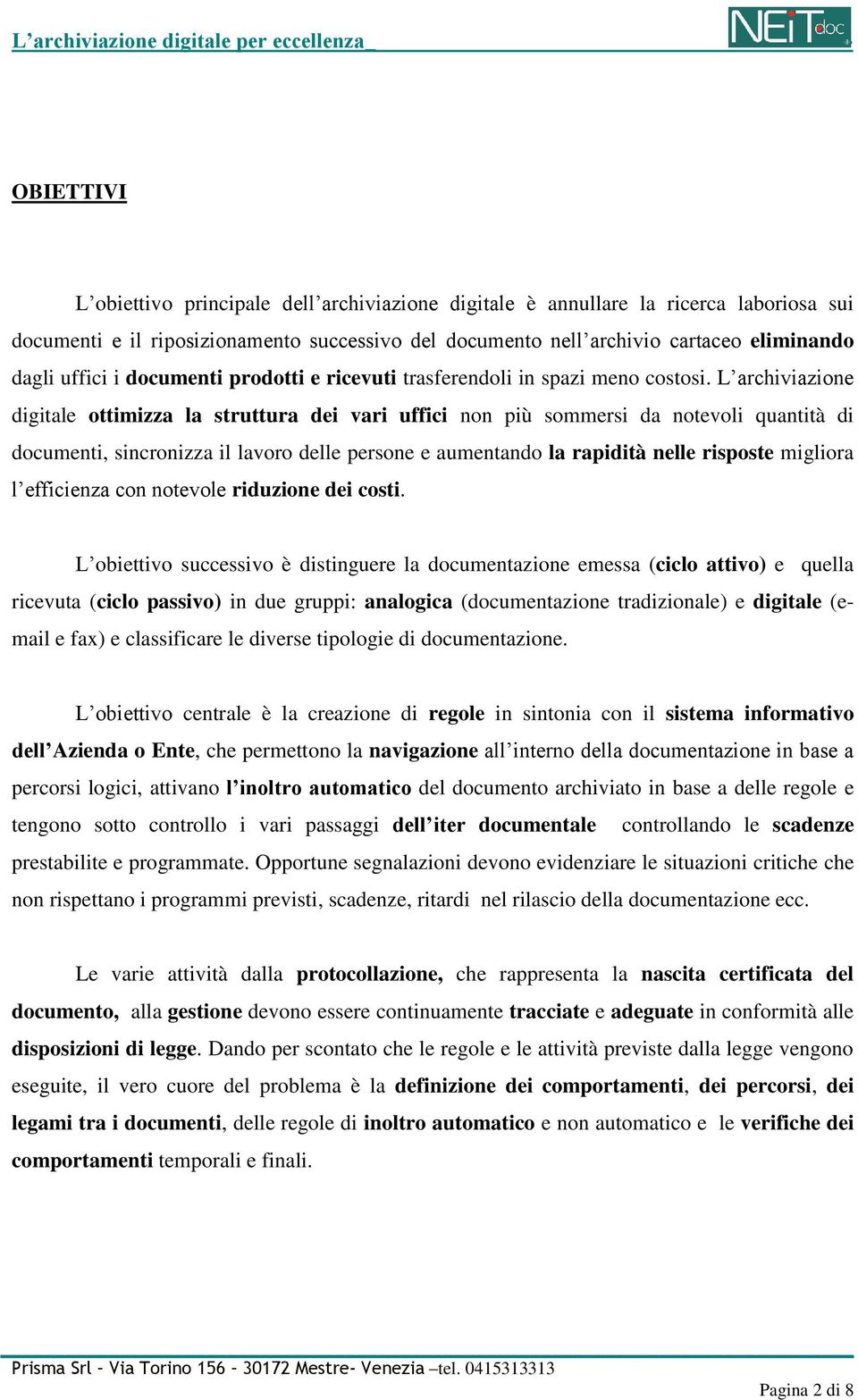 L archiviazione digitale ottimizza la struttura dei vari uffici non più sommersi da notevoli quantità di documenti, sincronizza il lavoro delle persone e aumentando la rapidità nelle risposte