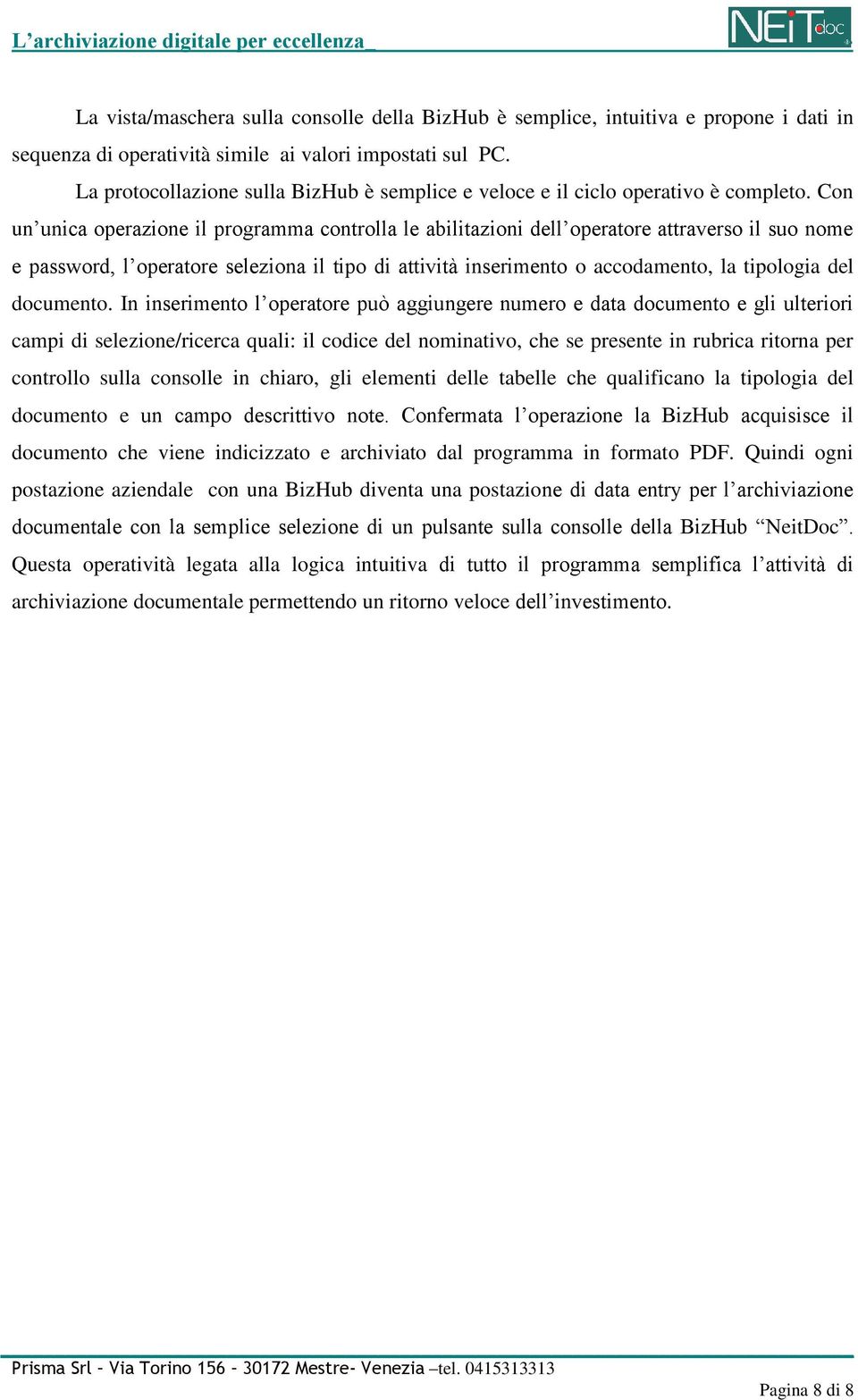 Con un unica operazione il programma controlla le abilitazioni dell operatore attraverso il suo nome e password, l operatore seleziona il tipo di attività inserimento o accodamento, la tipologia del