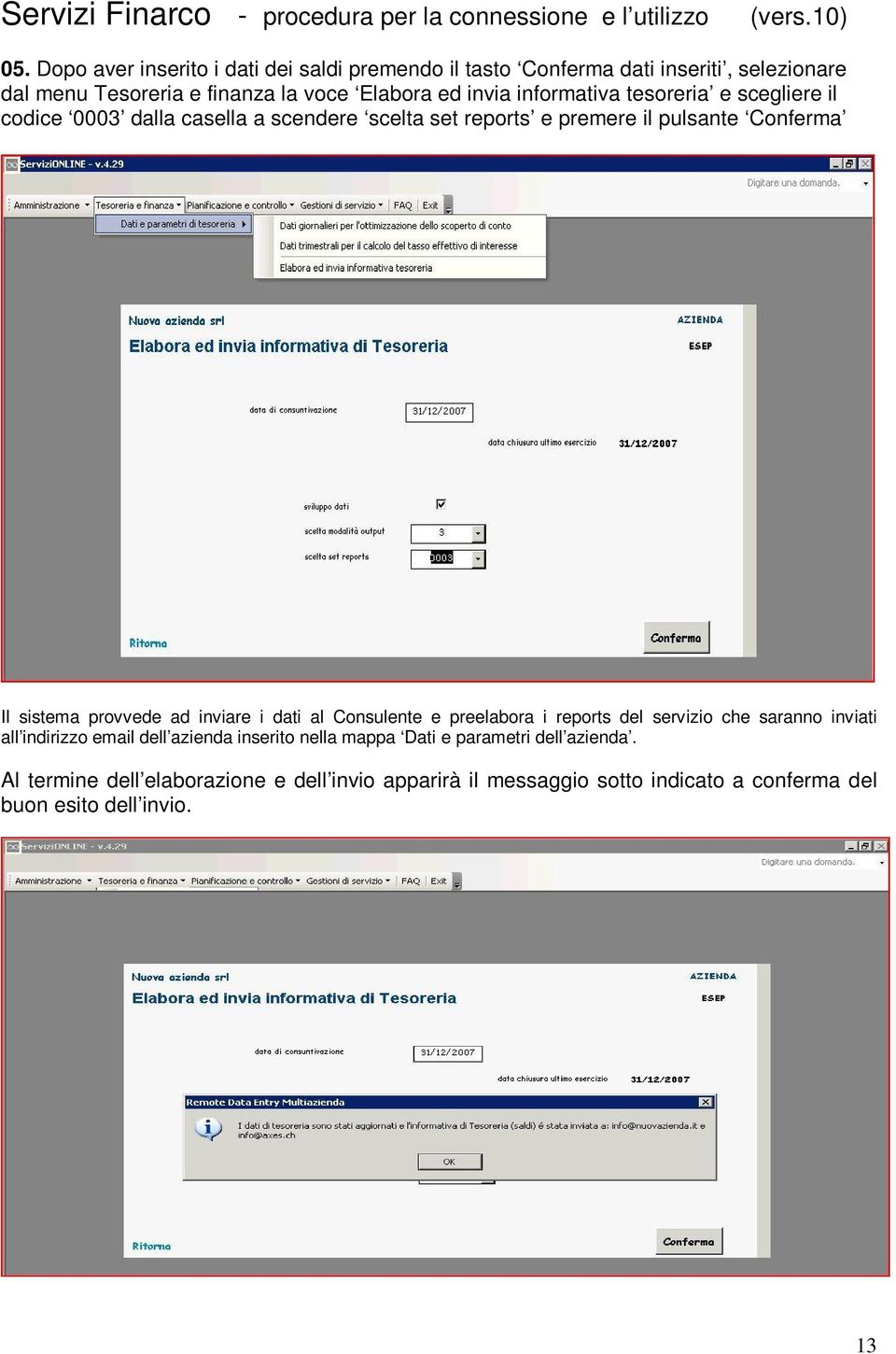 provvede ad inviare i dati al Consulente e preelabora i reports del servizio che saranno inviati all indirizzo email dell azienda inserito nella