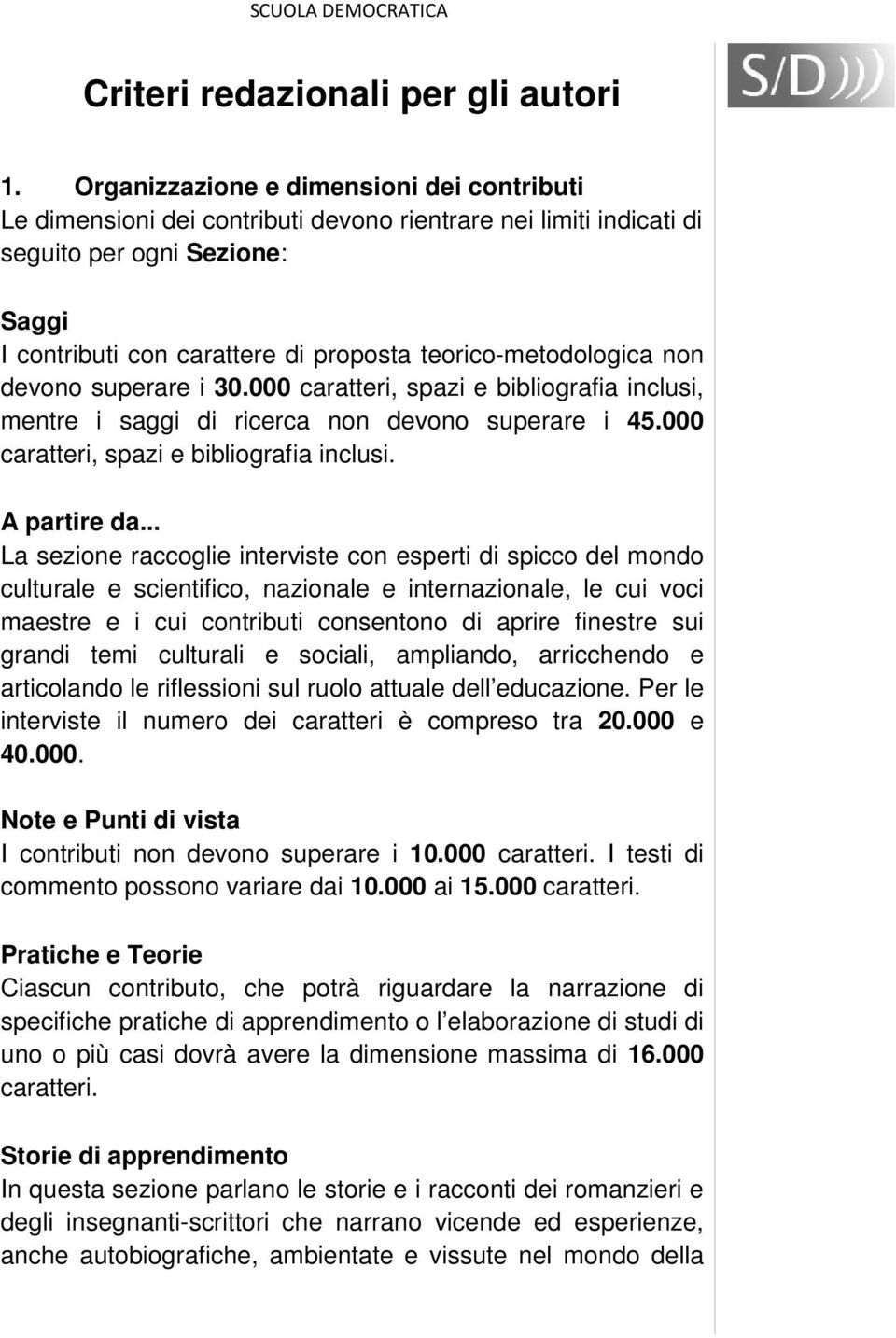 teorico-metodologica non devono superare i 30.000 caratteri, spazi e bibliografia inclusi, mentre i saggi di ricerca non devono superare i 45.000 caratteri, spazi e bibliografia inclusi. A partire da.