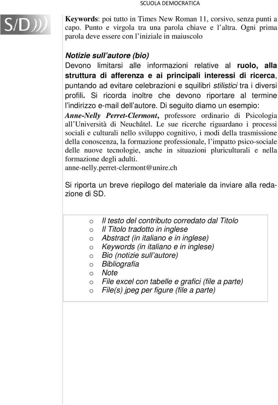 ricerca, puntando ad evitare celebrazioni e squilibri stilistici tra i diversi profili. Si ricorda inoltre che devono riportare al termine l indirizzo e-mail dell autore.