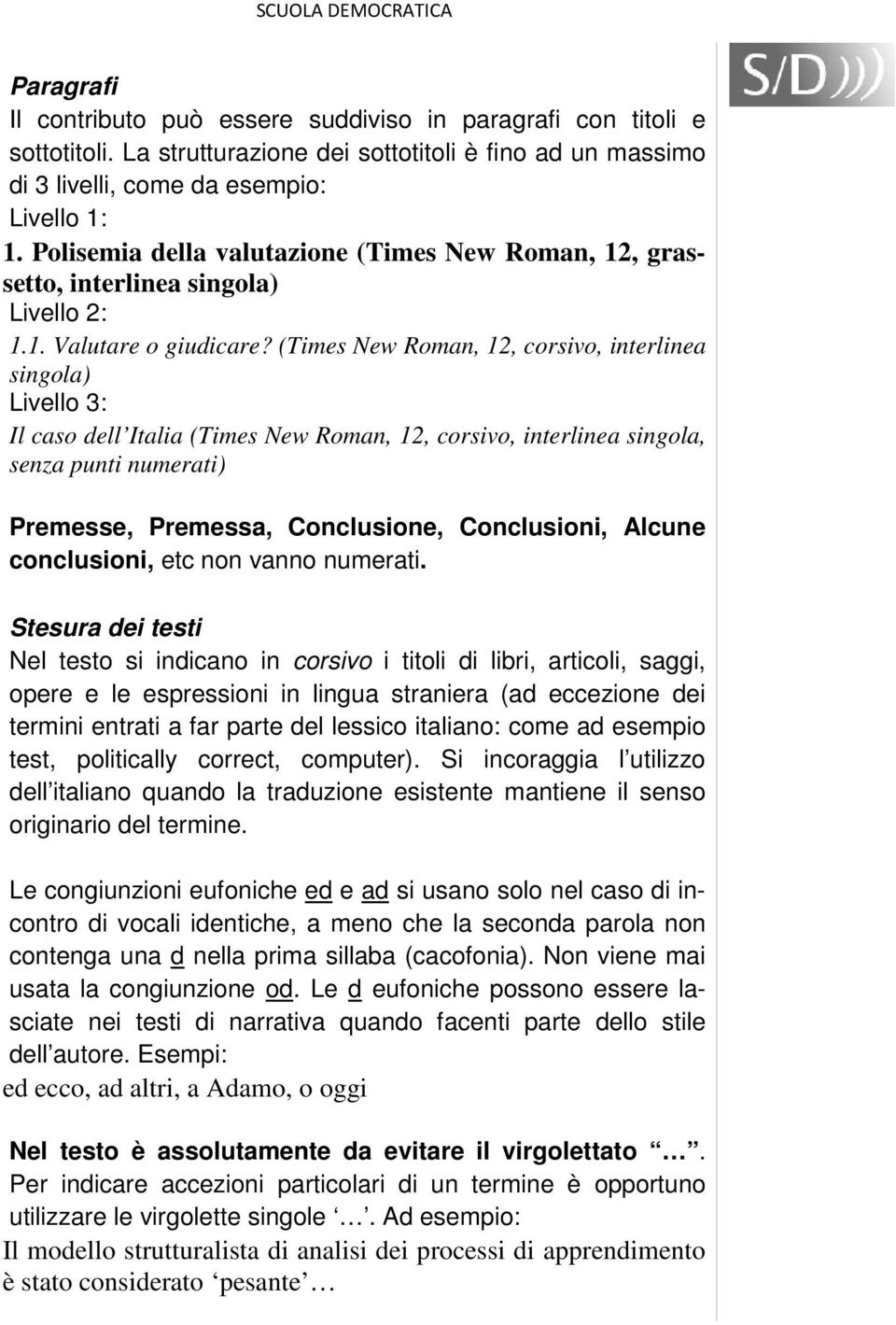 (Times New Roman, 12, corsivo, interlinea singola) Livello 3: Il caso dell Italia (Times New Roman, 12, corsivo, interlinea singola, senza punti numerati) Premesse, Premessa, Conclusione,