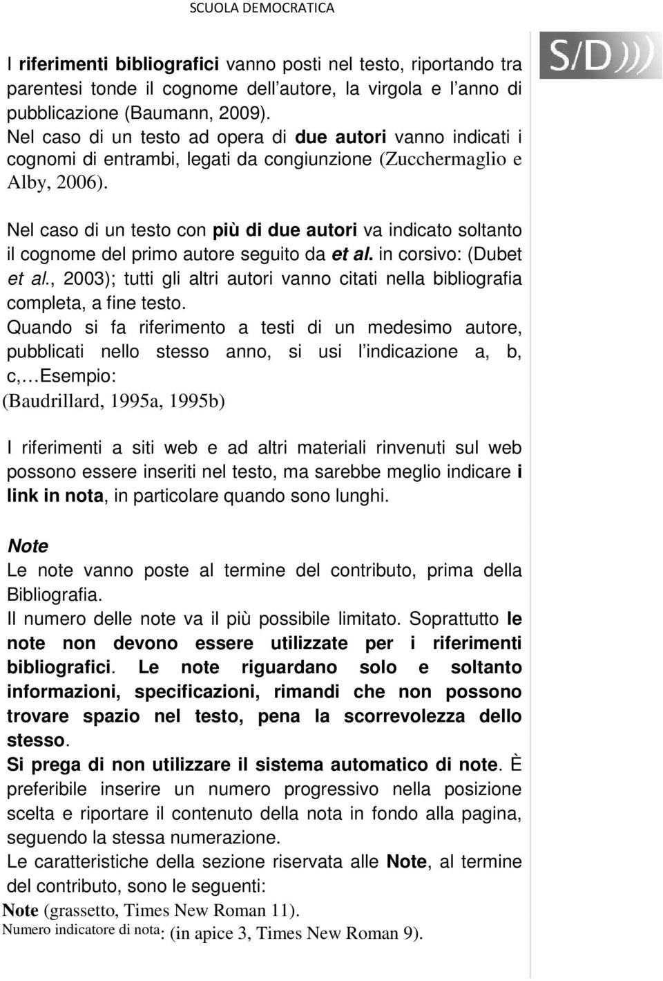 Nel caso di un testo con più di due autori va indicato soltanto il cognome del primo autore seguito da et al. in corsivo: (Dubet et al.