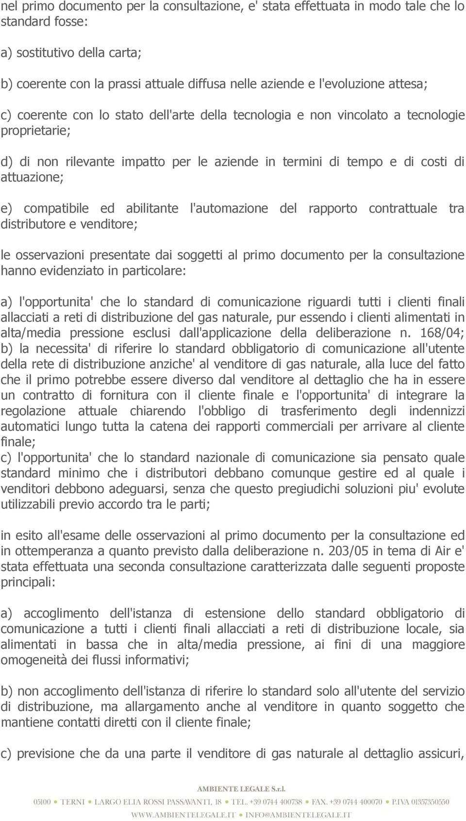 compatibile ed abilitante l'automazione del rapporto contrattuale tra distributore e venditore; le osservazioni presentate dai soggetti al primo documento per la consultazione hanno evidenziato in