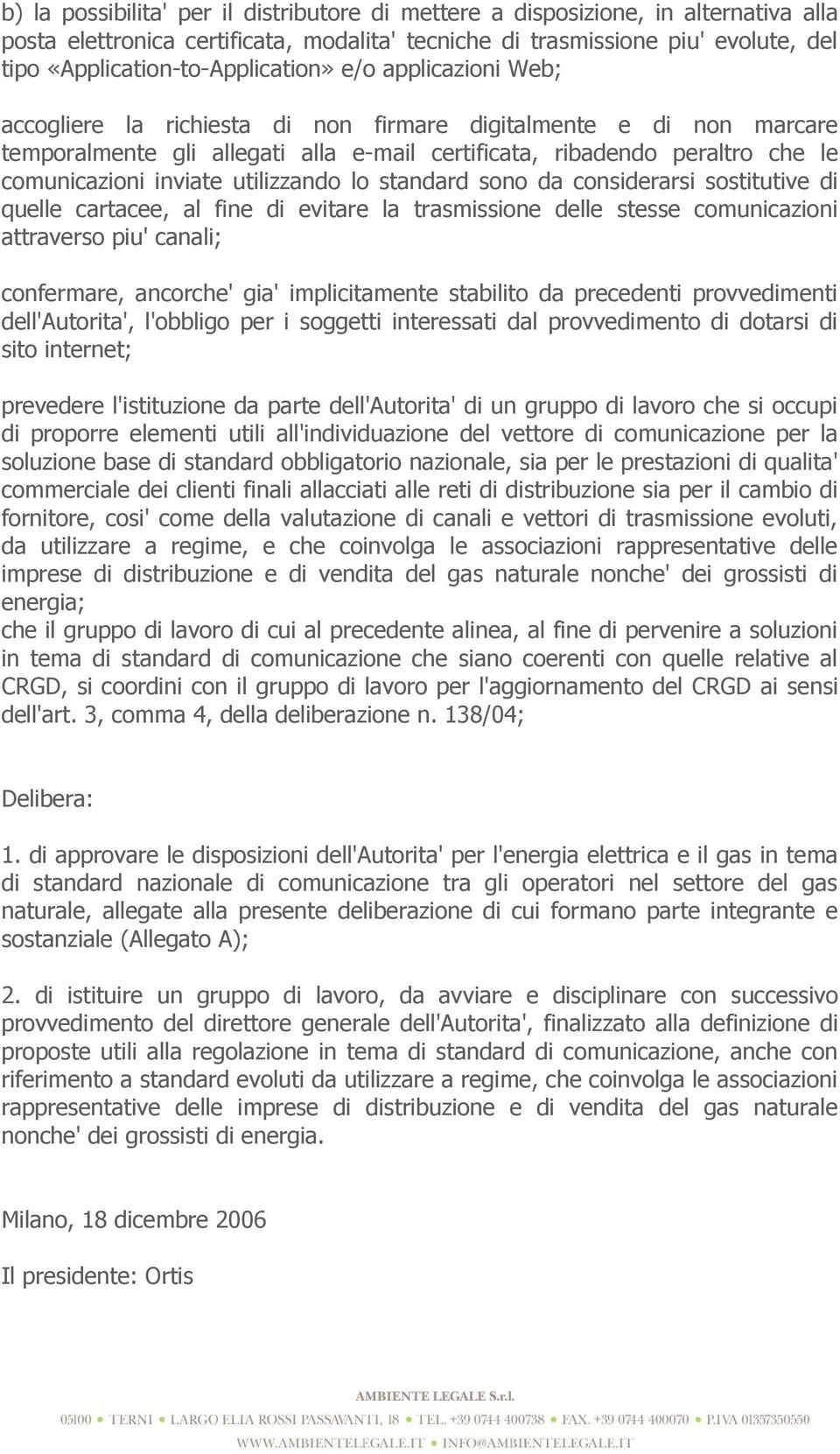 comunicazioni inviate utilizzando lo standard sono da considerarsi sostitutive di quelle cartacee, al fine di evitare la trasmissione delle stesse comunicazioni attraverso piu' canali; confermare,