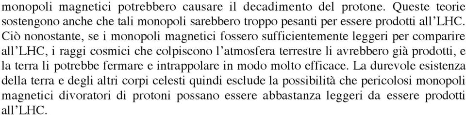 Ciò nonostante, se i monopoli magnetici fossero sufficientemente leggeri per comparire all LHC, i raggi cosmici che colpiscono l atmosfera terrestre li