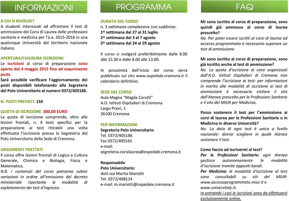 Sarà possibile verificare l aggiornamento dei posti disponibili telefonando alla Segreteria del Polo Universitario al numero 0372/405186. N.