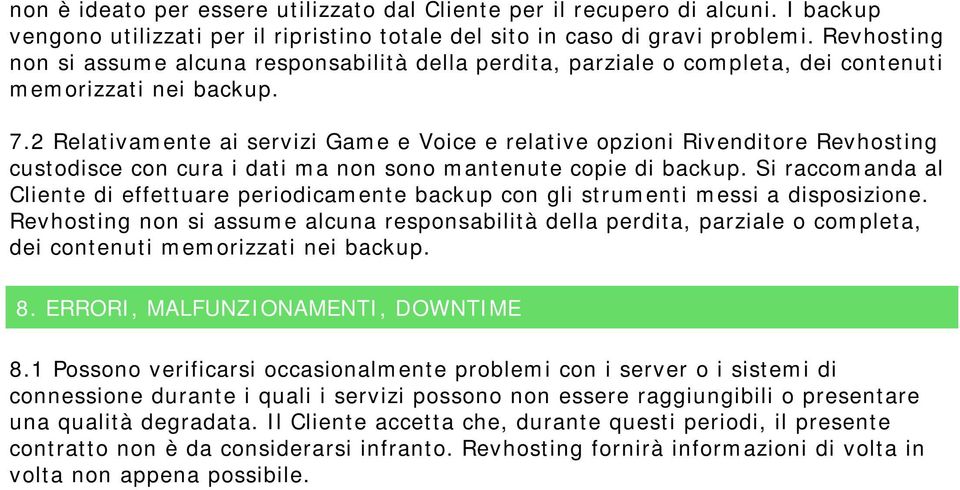 2 Relativamente ai servizi Game e Voice e relative opzioni Rivenditore Revhosting custodisce con cura i dati ma non sono mantenute copie di backup.
