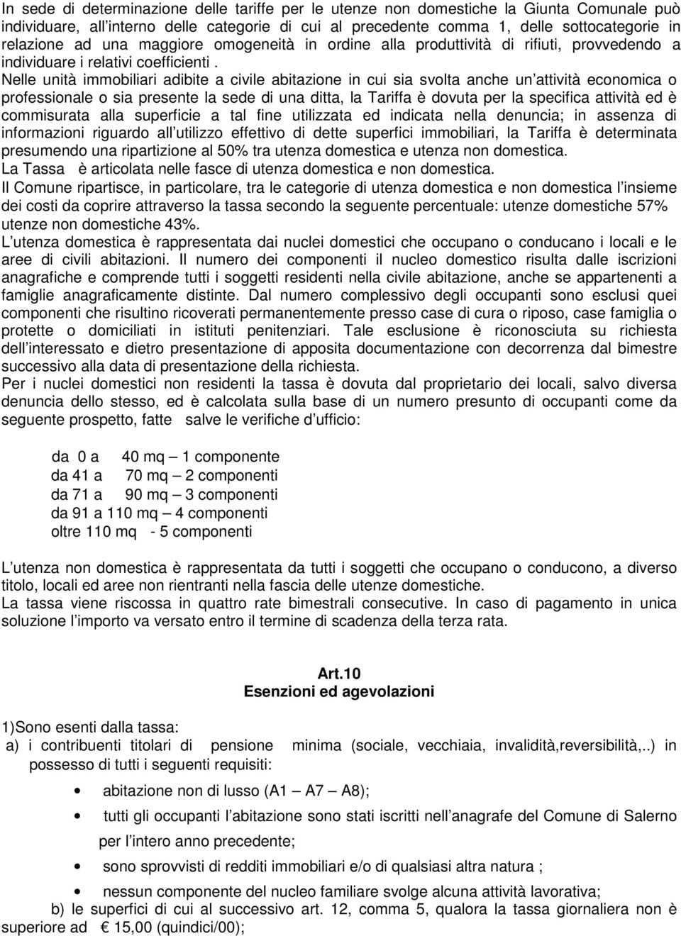 Nelle unità immobiliari adibite a civile abitazione in cui sia svolta anche un attività economica o professionale o sia presente la sede di una ditta, la Tariffa è dovuta per la specifica attività ed