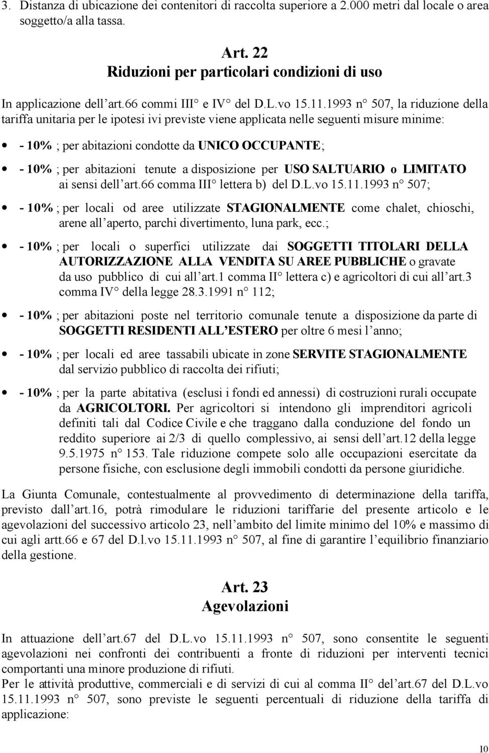 1993 n 507, la riduzione della tariffa unitaria per le ipotesi ivi previste viene applicata nelle seguenti misure minime: - 10% ; per abitazioni condotte da UNICO OCCUPANTE; - 10% ; per abitazioni