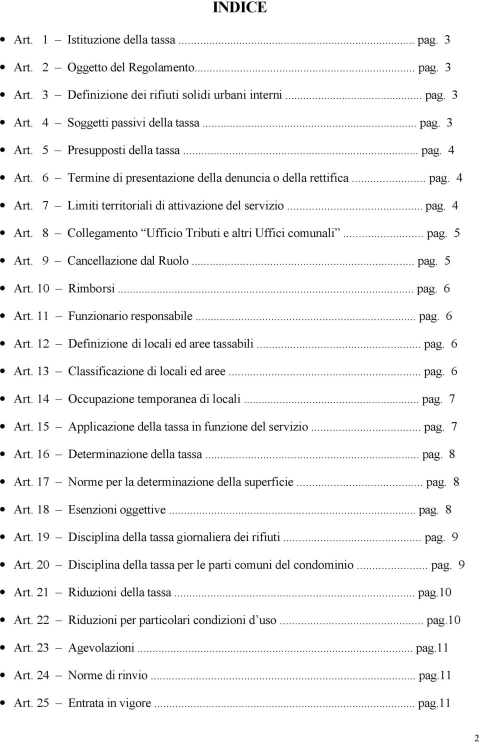 .. pag. 5 Art. 9 Cancellazione dal Ruolo... pag. 5 Art. 10 Rimborsi... pag. 6 Art. 11 Funzionario responsabile... pag. 6 Art. 12 Definizione di locali ed aree tassabili... pag. 6 Art. 13 Classificazione di locali ed aree.