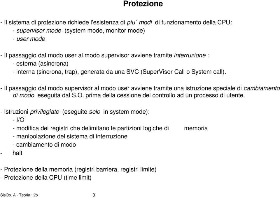 - Il passaggio dal modo supervisor al modo user avviene tramite una istruzione speciale di cambiamento di modo eseguita dal S.O. prima della cessione del controllo ad un processo di utente.