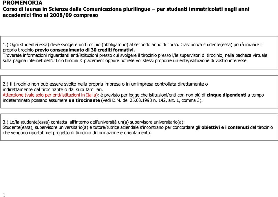 Troverete informazioni riguardanti enti/istituzioni presso cui svolgere il tirocinio presso i/le supervisori di tirocinio, nella bacheca virtuale sulla pagina internet dell Ufficio tirocini &