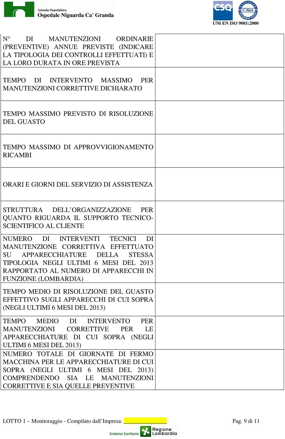 SUPPORTO TECNICO- SCIENTIFICO AL CLIENTE NUMERO DI INTERVENTI TECNICI DI MANUTENZIONE CORRETTIVA EFFETTUATO SU APPARECCHIATURE DELLA STESSA TIPOLOGIA NEGLI ULTIMI 6 MESI DEL 2013 RAPPORTATO AL NUMERO