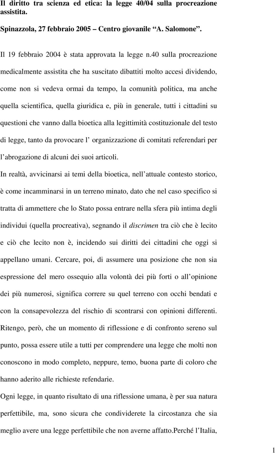 e, più in generale, tutti i cittadini su questioni che vanno dalla bioetica alla legittimità costituzionale del testo di legge, tanto da provocare l organizzazione di comitati referendari per l