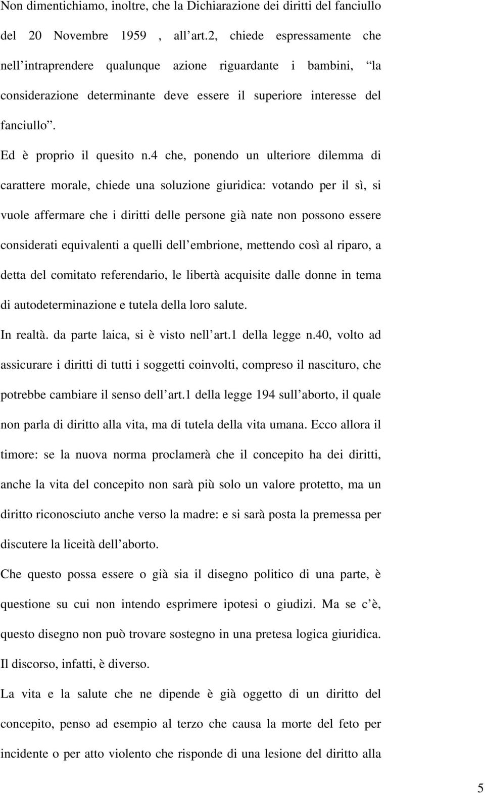 4 che, ponendo un ulteriore dilemma di carattere morale, chiede una soluzione giuridica: votando per il sì, si vuole affermare che i diritti delle persone già nate non possono essere considerati