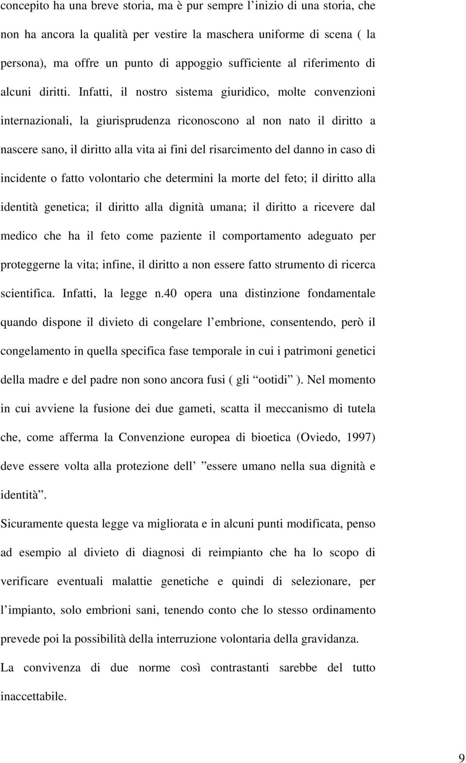 Infatti, il nostro sistema giuridico, molte convenzioni internazionali, la giurisprudenza riconoscono al non nato il diritto a nascere sano, il diritto alla vita ai fini del risarcimento del danno in