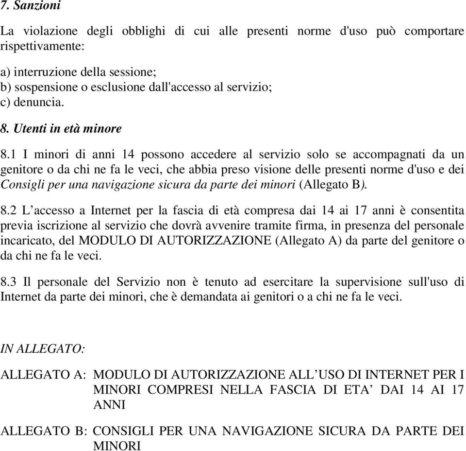 1 I minori di anni 14 possono accedere al servizio solo se accompagnati da un genitore o da chi ne fa le veci, che abbia preso visione delle presenti norme d'uso e dei Consigli per una navigazione