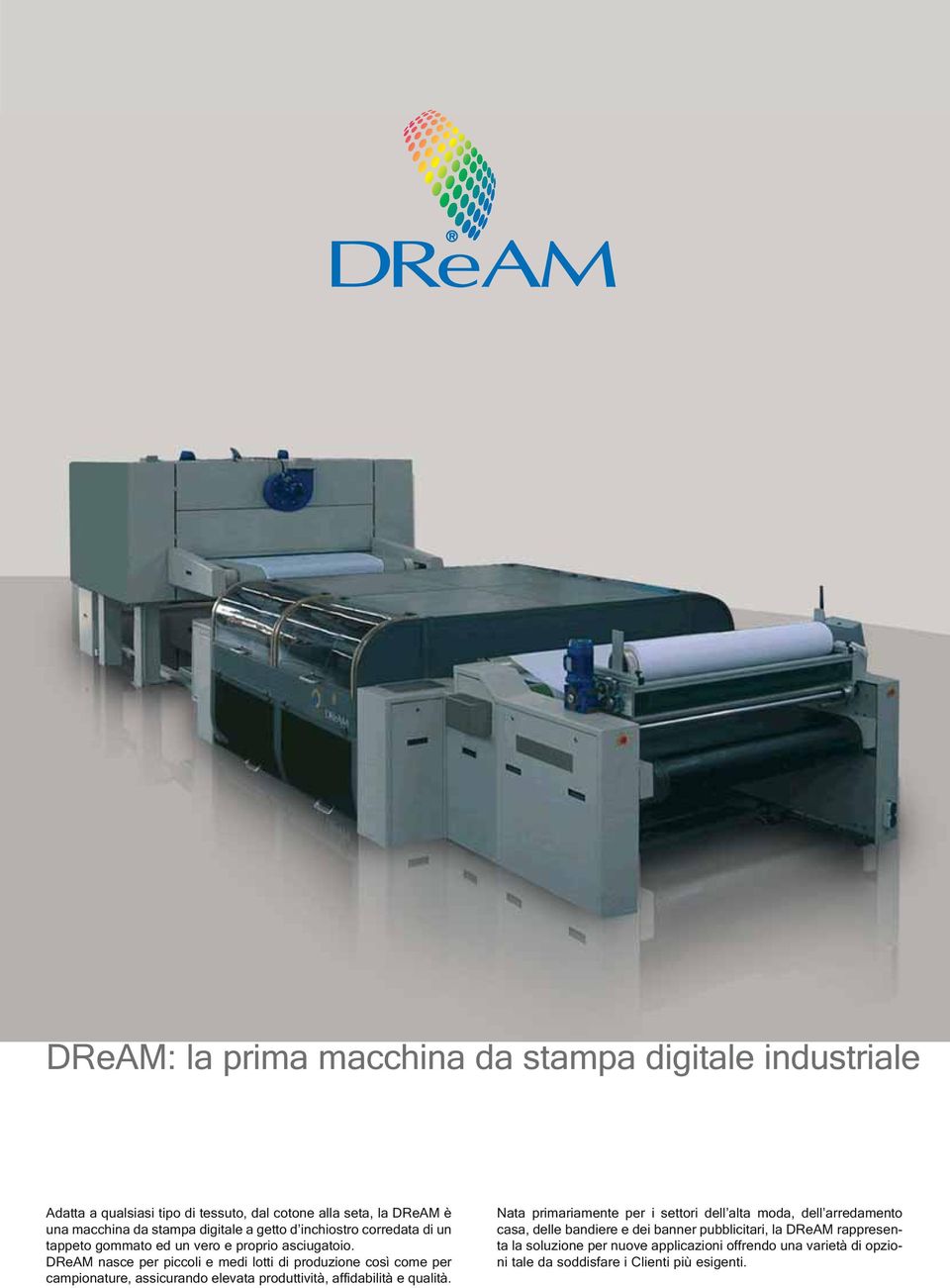 DReAM nasce per piccoli e medi lotti di produzione così come per campionature, assicurando elevata produttività, affidabilità e qualità.