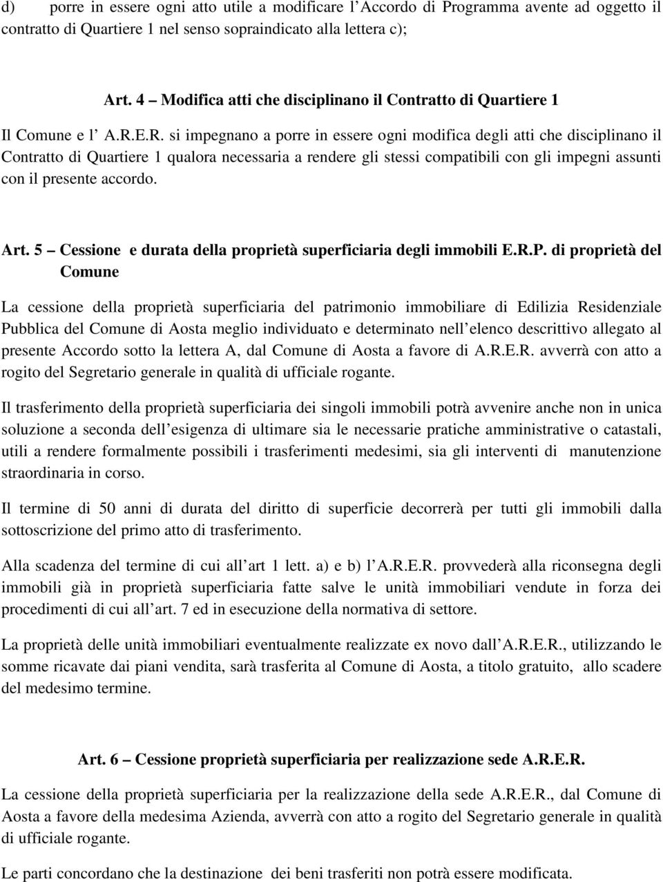 E.R. si impegnano a porre in essere ogni modifica degli atti che disciplinano il Contratto di Quartiere 1 qualora necessaria a rendere gli stessi compatibili con gli impegni assunti con il presente