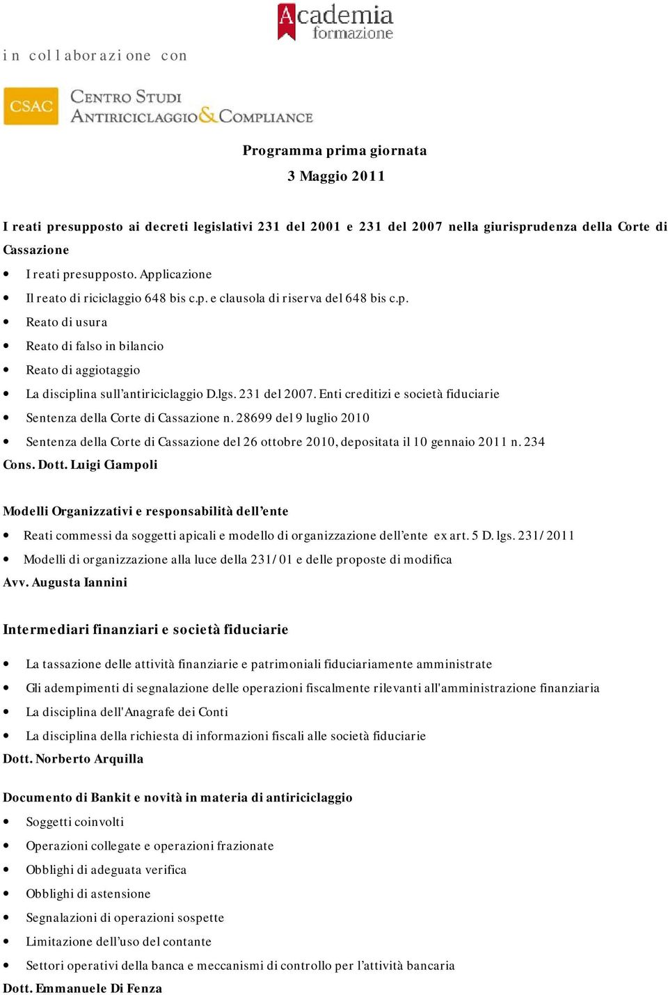 231 del 2007. Enti creditizi e società fiduciarie Sentenza della Corte di Cassazione n. 28699 del 9 luglio 2010 Sentenza della Corte di Cassazione del 26 ottobre 2010, depositata il 10 gennaio 2011 n.