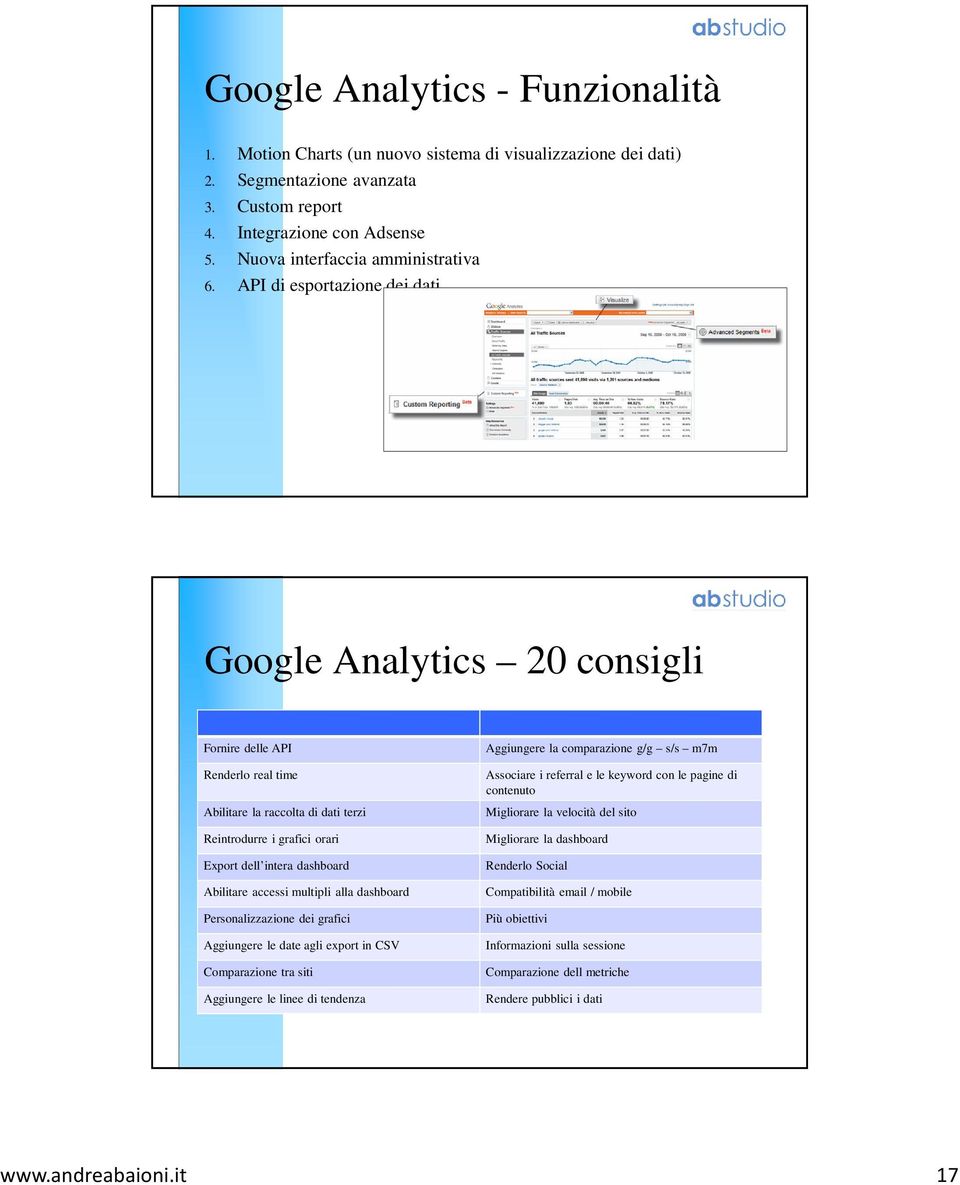 API di esportazione dei dati Google Analytics 20 consigli Fornire delle API Renderlo real time Abilitare la raccolta di dati terzi Reintrodurre i grafici orari Export dell intera dashboard Abilitare