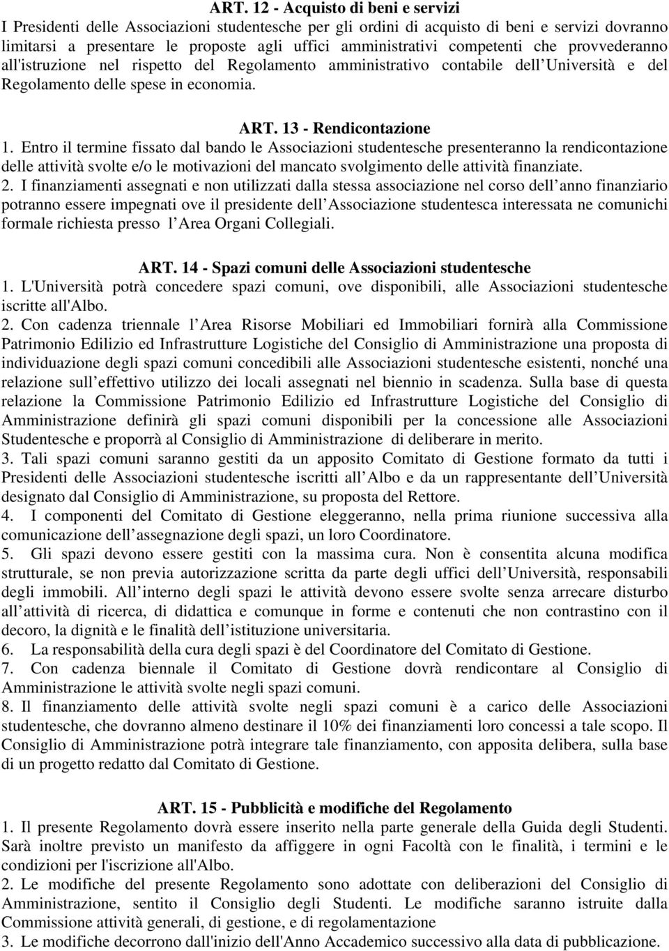 Entro il termine fissato dal bando le Associazioni studentesche presenteranno la rendicontazione delle attività svolte e/o le motivazioni del mancato svolgimento delle attività finanziate. 2.