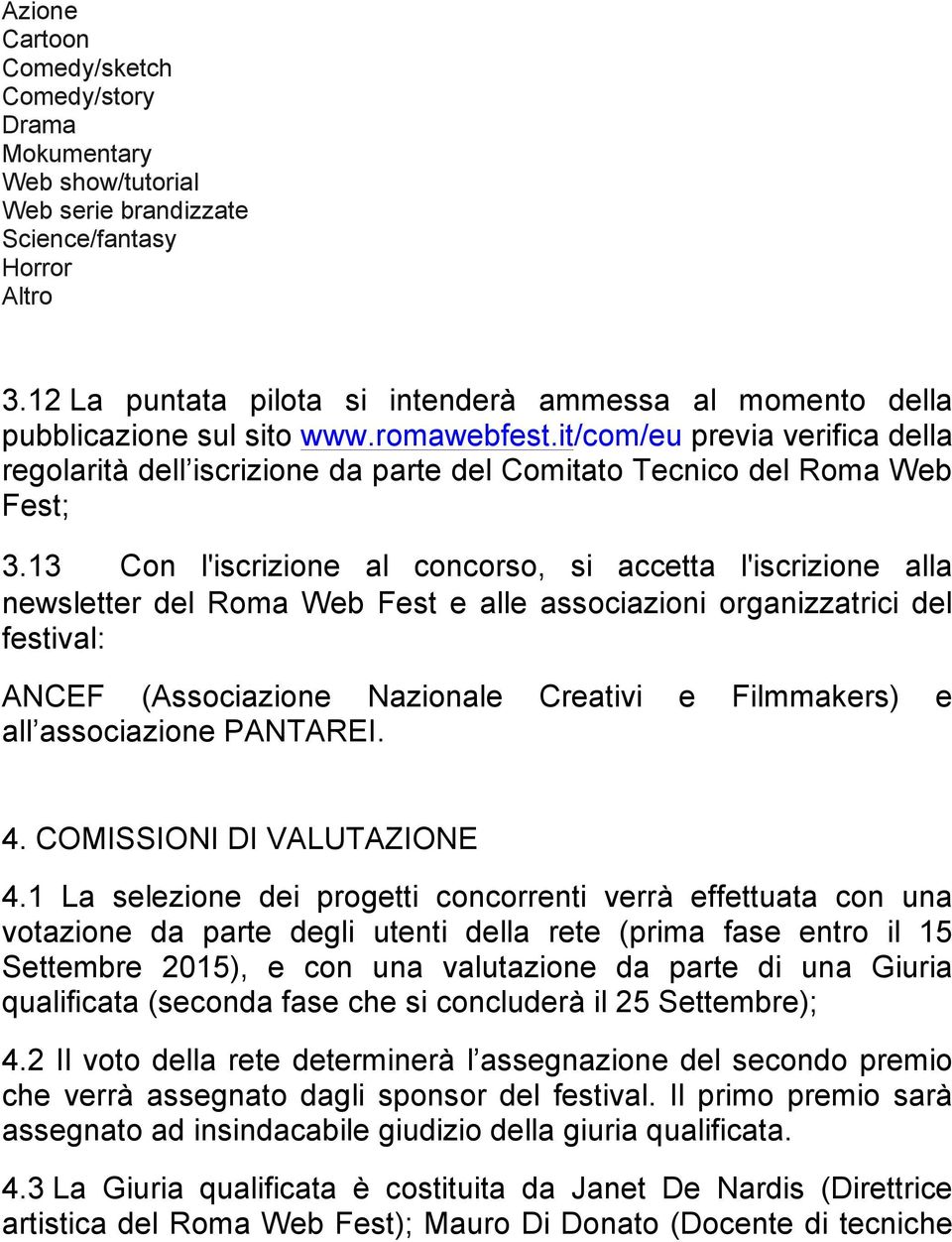 it/com/eu previa verifica della regolarità dell iscrizione da parte del Comitato Tecnico del Roma Web Fest; 3.